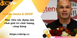 Tìm hiểu về vai trò và trách nhiệm của OKVIP và Andrés Iniesta khi hợp tác
