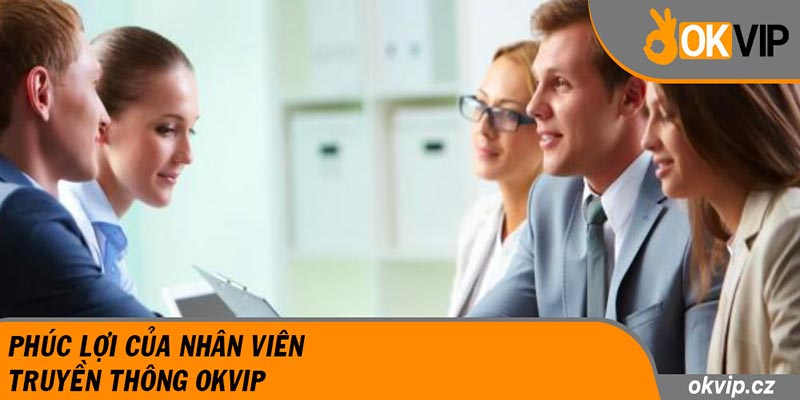 Phúc lợi của nhân viên truyền thông OKVIP