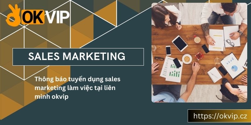 Thông báo tuyển dụng việc làm Sales marketing OKVIP