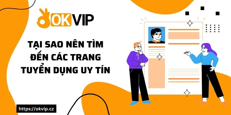 Tại sao nên tìm đến các trang tuyển dụng uy tín?