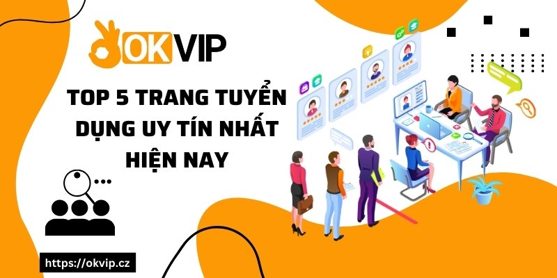 Top 5 trang tuyển dụng uy tín nhất hiện nay